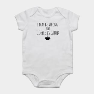 I May Be Wrong But Coffee Is Good Baby Bodysuit